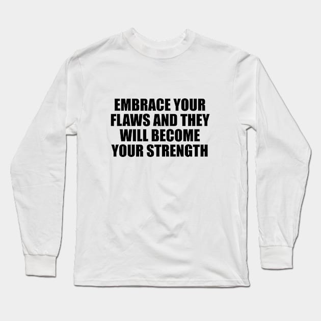 Embrace your flaws and they will become your strength Long Sleeve T-Shirt by BL4CK&WH1TE 